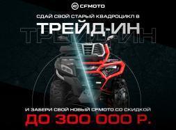 ТРЕЙД-ИН от CFMOTO с дополнительной выгодой до 300 000 р.!